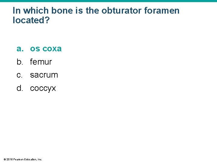 In which bone is the obturator foramen located? a. os coxa b. femur c.