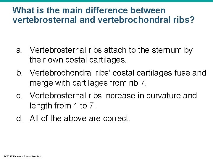 What is the main difference between vertebrosternal and vertebrochondral ribs? a. Vertebrosternal ribs attach