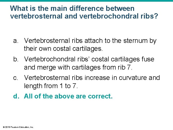 What is the main difference between vertebrosternal and vertebrochondral ribs? a. Vertebrosternal ribs attach