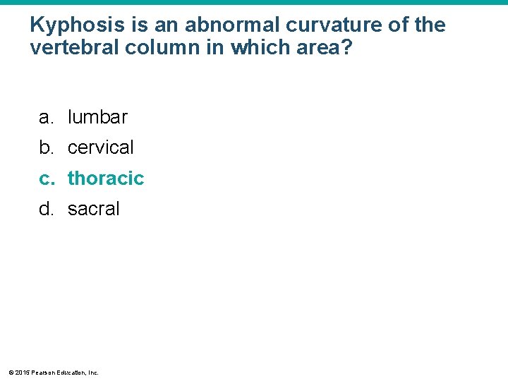 Kyphosis is an abnormal curvature of the vertebral column in which area? a. lumbar