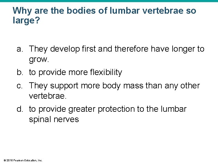 Why are the bodies of lumbar vertebrae so large? a. They develop first and