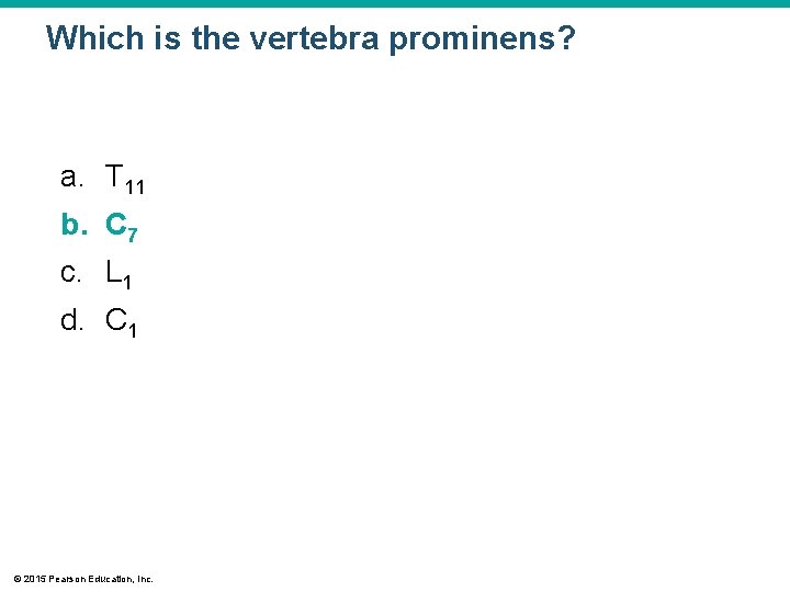 Which is the vertebra prominens? a. T 11 b. C 7 c. L 1