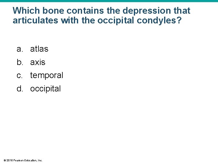 Which bone contains the depression that articulates with the occipital condyles? a. atlas b.