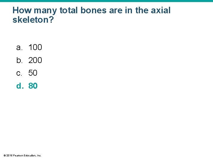 How many total bones are in the axial skeleton? a. 100 b. 200 c.