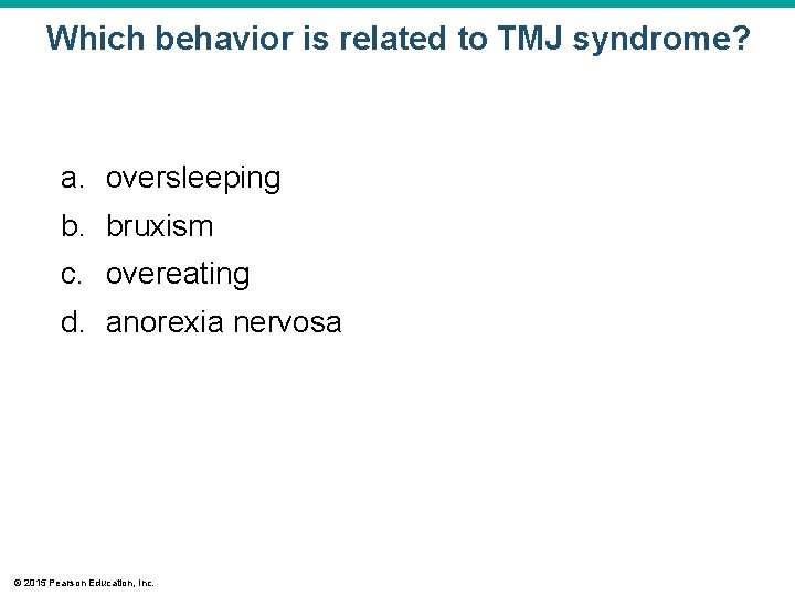 Which behavior is related to TMJ syndrome? a. oversleeping b. bruxism c. overeating d.