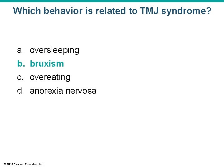 Which behavior is related to TMJ syndrome? a. oversleeping b. bruxism c. overeating d.