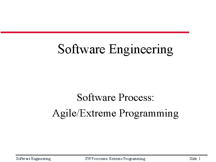 Software Engineering Software Process: Agile/Extreme Programming Software Engineering SW Processes: Extreme Programming Slide 1