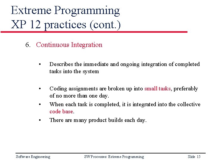 Extreme Programming XP 12 practices (cont. ) 6. Continuous Integration • Describes the immediate