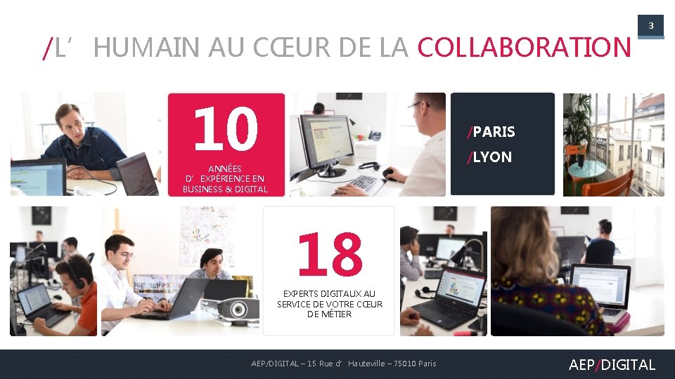 /L’HUMAIN AU CŒUR DE LA COLLABORATION 10 3 /PARIS /LYON ANNÉES D’EXPÉRIENCE EN BUSINESS