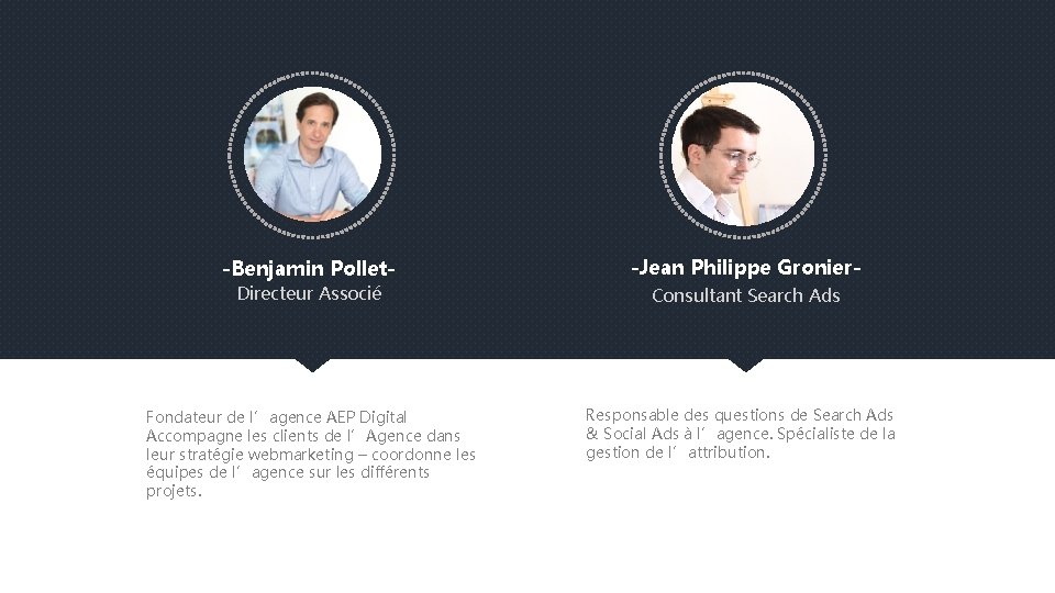 -Benjamin Pollet- -Jean Philippe Gronier- Directeur Associé Consultant Search Ads Fondateur de l’agence AEP