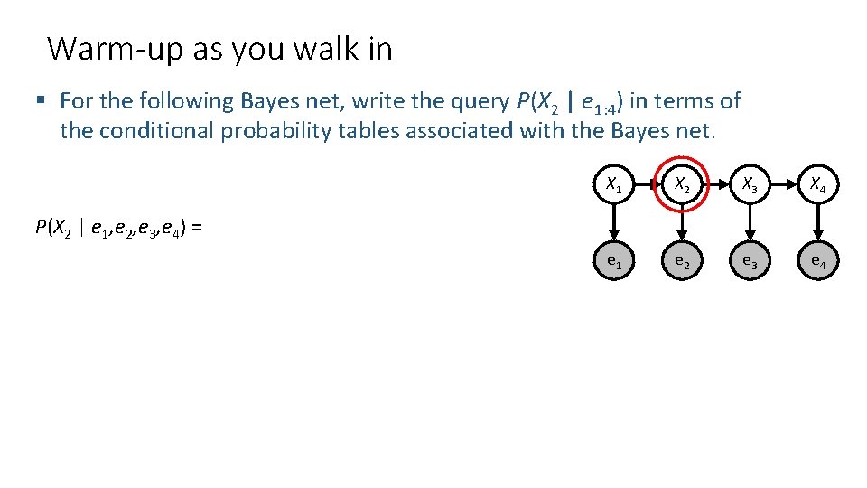 Warm-up as you walk in § For the following Bayes net, write the query