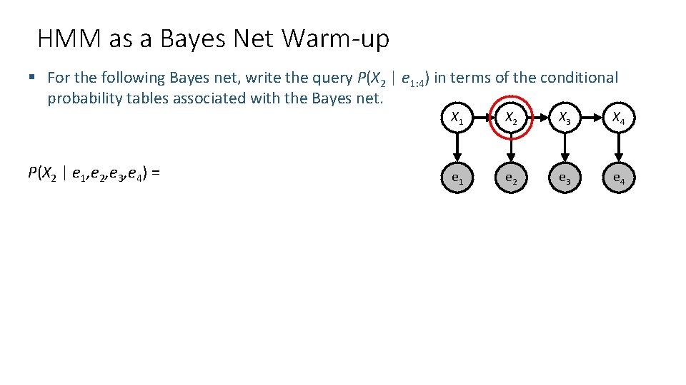 HMM as a Bayes Net Warm-up § For the following Bayes net, write the
