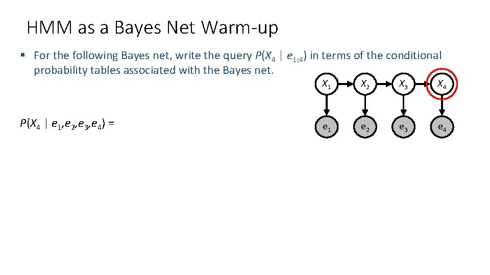 HMM as a Bayes Net Warm-up § For the following Bayes net, write the