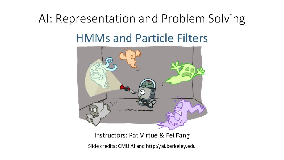 AI: Representation and Problem Solving HMMs and Particle Filters Instructors: Pat Virtue & Fei