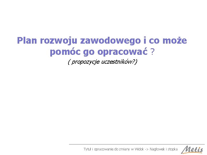 Plan rozwoju zawodowego i co może pomóc go opracować ? ( propozycje uczestników? )