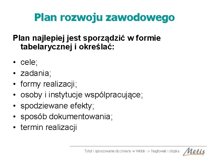 Plan rozwoju zawodowego Plan najlepiej jest sporządzić w formie tabelarycznej i określać: • •