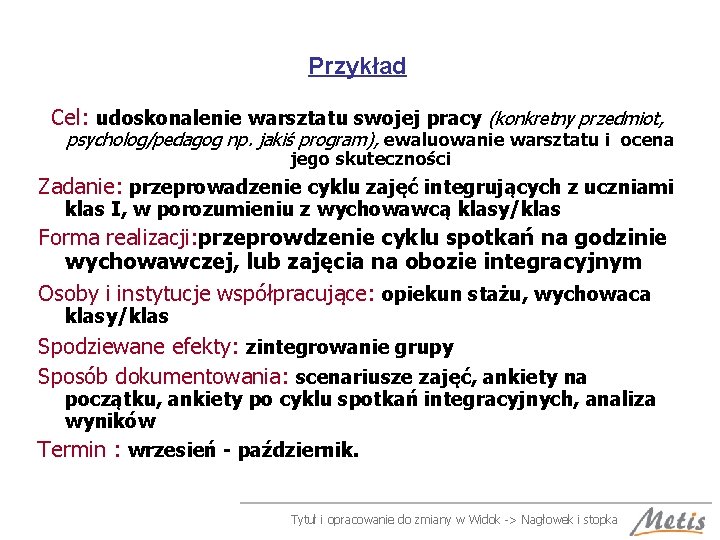 Przykład Cel: udoskonalenie warsztatu swojej pracy (konkretny przedmiot, psycholog/pedagog np. jakiś program), ewaluowanie warsztatu