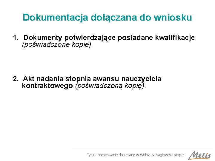 Dokumentacja dołączana do wniosku 1. Dokumenty potwierdzające posiadane kwalifikacje (poświadczone kopie). 2. Akt nadania