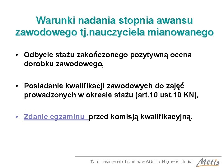 Warunki nadania stopnia awansu zawodowego tj. nauczyciela mianowanego • Odbycie stażu zakończonego pozytywną ocena