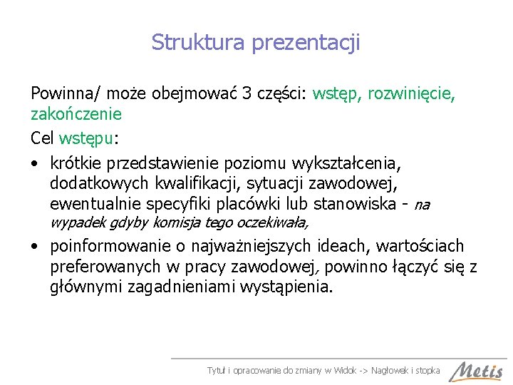 Struktura prezentacji Powinna/ może obejmować 3 części: wstęp, rozwinięcie, zakończenie Cel wstępu: • krótkie