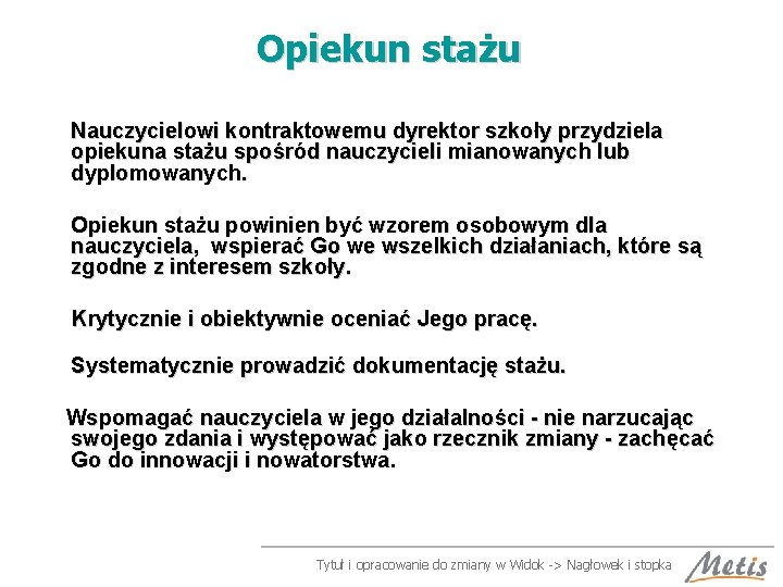 Opiekun stażu Nauczycielowi kontraktowemu dyrektor szkoły przydziela opiekuna stażu spośród nauczycieli mianowanych lub dyplomowanych.