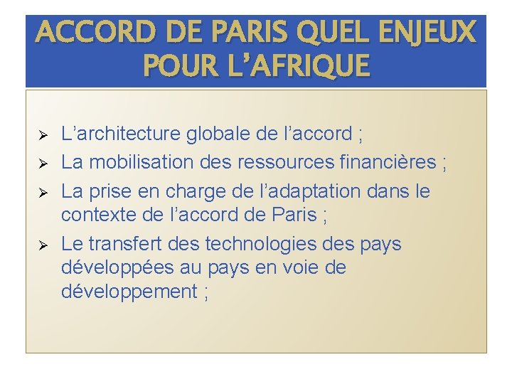 ACCORD DE PARIS QUEL ENJEUX POUR L’AFRIQUE Ø Ø L’architecture globale de l’accord ;