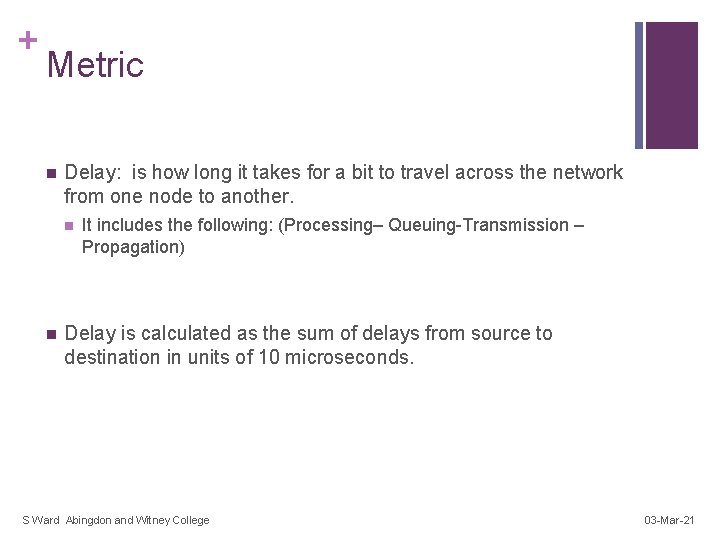 + Metric n Delay: is how long it takes for a bit to travel