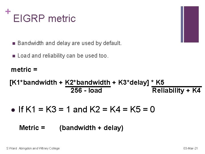 + EIGRP metric n Bandwidth and delay are used by default. n Load and