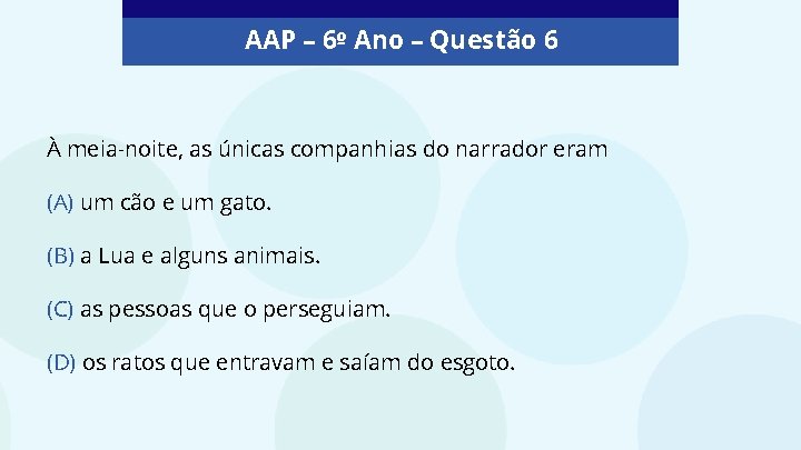 AAP – 6º Ano – Questão 6 À meia-noite, as únicas companhias do narrador