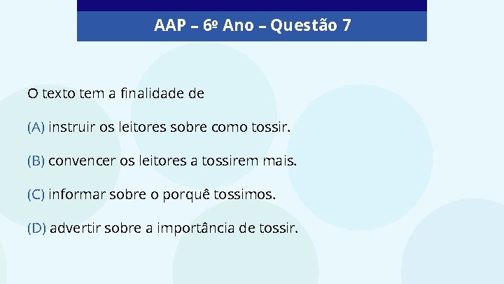 AAP – 6º Ano – Questão 7 O texto tem a finalidade de (A)