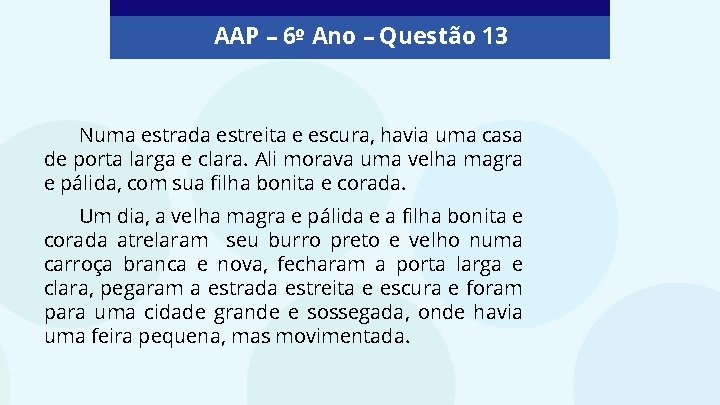 AAP – 6º Ano – Questão 13 Numa estrada estreita e escura, havia uma