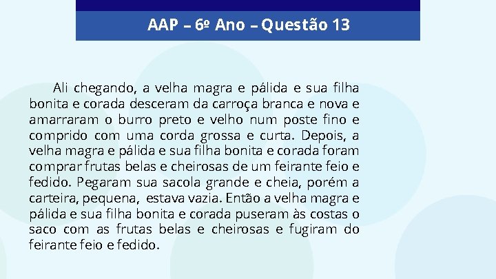 AAP – 6º Ano – Questão 13 Ali chegando, a velha magra e pálida