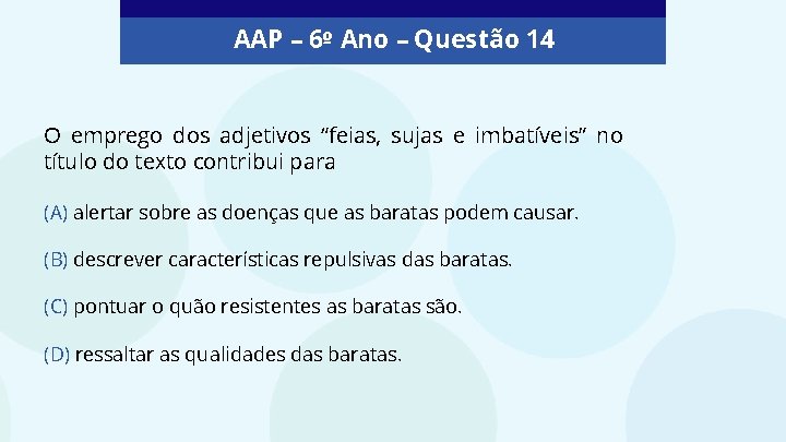 AAP – 6º Ano – Questão 14 O emprego dos adjetivos “feias, sujas e