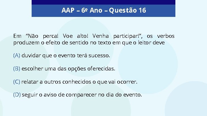 AAP – 6º Ano – Questão 16 Em “Não perca! Voe alto! Venha participar!”,