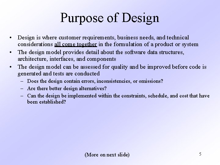Purpose of Design • Design is where customer requirements, business needs, and technical considerations