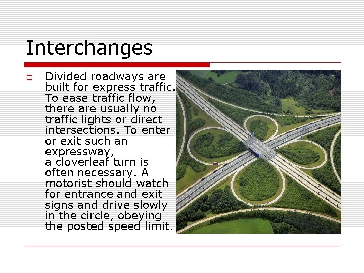 Interchanges o Divided roadways are built for express traffic. To ease traffic flow, there