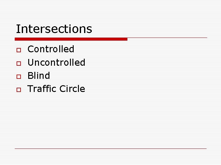 Intersections o o Controlled Uncontrolled Blind Traffic Circle 