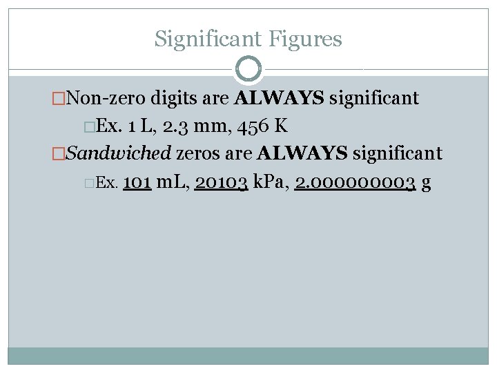 Significant Figures �Non-zero digits are ALWAYS significant �Ex. 1 L, 2. 3 mm, 456 Significant Figures �Non-zero digits are ALWAYS significant �Ex. 1 L, 2. 3 mm, 456