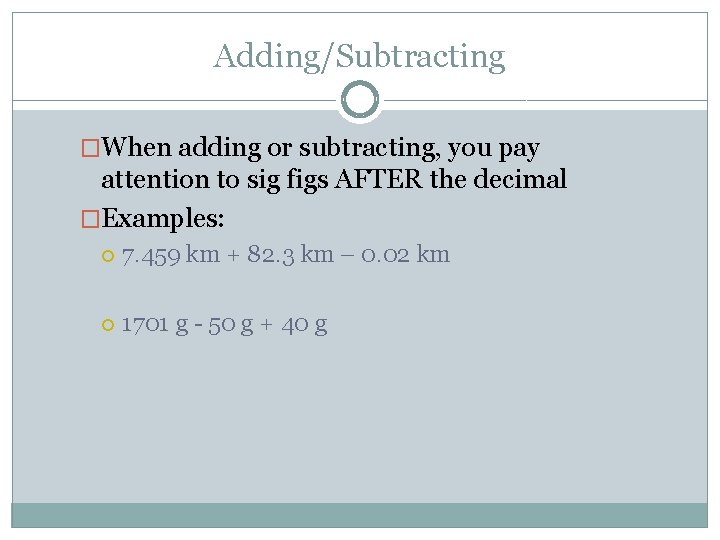 Adding/Subtracting �When adding or subtracting, you pay attention to sig figs AFTER the decimal Adding/Subtracting �When adding or subtracting, you pay attention to sig figs AFTER the decimal
