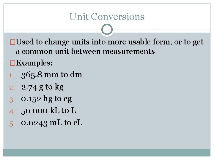 Unit Conversions �Used to change units into more usable form, or to get a Unit Conversions �Used to change units into more usable form, or to get a