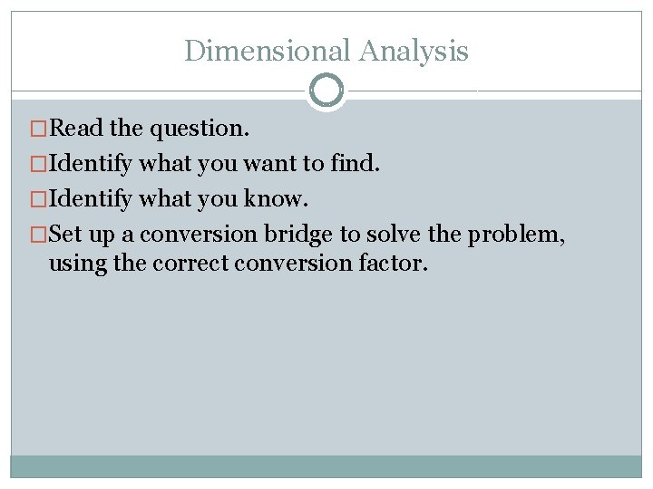 Dimensional Analysis �Read the question. �Identify what you want to find. �Identify what you Dimensional Analysis �Read the question. �Identify what you want to find. �Identify what you