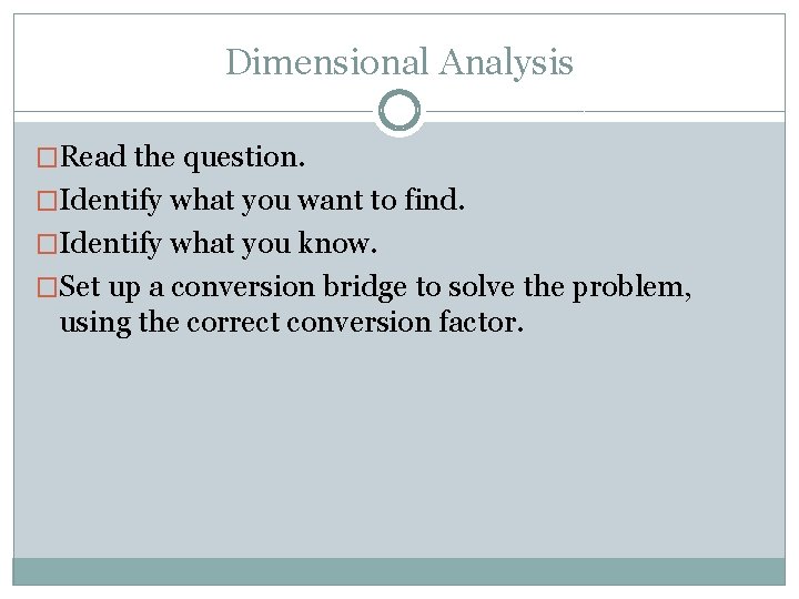 Dimensional Analysis �Read the question. �Identify what you want to find. �Identify what you