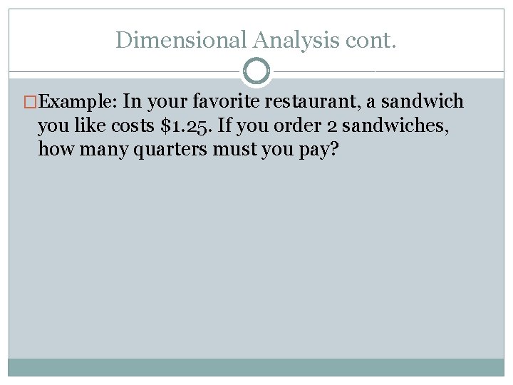 Dimensional Analysis cont. �Example: In your favorite restaurant, a sandwich you like costs $1.