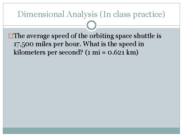 Dimensional Analysis (In class practice) �The average speed of the orbiting space shuttle is Dimensional Analysis (In class practice) �The average speed of the orbiting space shuttle is