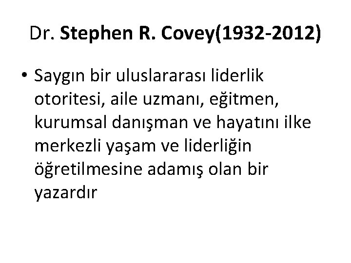 Dr. Stephen R. Covey(1932 -2012) • Saygın bir uluslararası liderlik otoritesi, aile uzmanı, eğitmen,