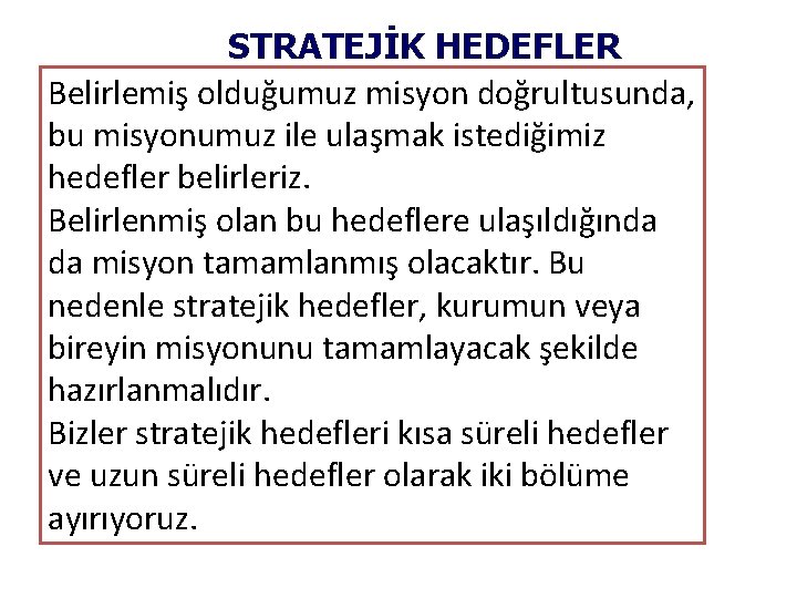 STRATEJİK HEDEFLER Belirlemiş olduğumuz misyon doğrultusunda, bu misyonumuz ile ulaşmak istediğimiz hedefler belirleriz. Belirlenmiş