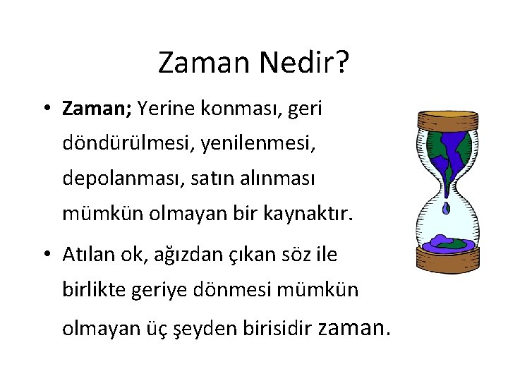 Zaman Nedir? • Zaman; Yerine konması, geri döndürülmesi, yenilenmesi, depolanması, satın alınması mümkün olmayan