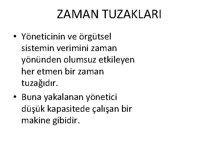 ZAMAN TUZAKLARI • Yöneticinin ve örgütsel sistemin verimini zaman yönünden olumsuz etkileyen her etmen