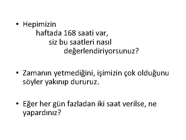  • Hepimizin haftada 168 saati var, siz bu saatleri nasıl değerlendiriyorsunuz? • Zamanın