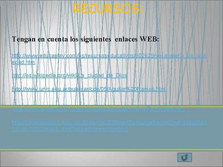 RECURSOS: Tengan en cuenta los siguientes enlaces WEB: http: //www. educaplay. com/es/recursoseducativos/802629/vocabulario_de_soci edad. htm.